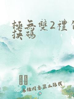 极无双2礼包兑换码