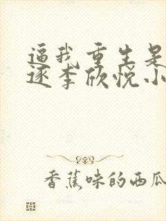 逼我重生是吧程逐李欣悦小说免费阅