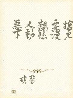 恶人想要抢救一下动态漫免费观看第七集