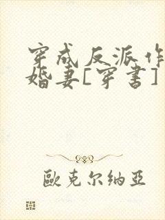 穿成反派作死未婚妻[穿书]
