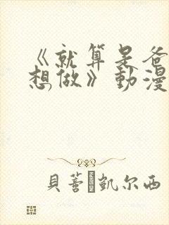 《就算是爸爸也想做》动漫