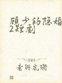顾少的隐婚罪妻2短剧