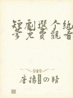 短剧选个纨绔当爹免费观看