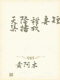 天降甜妻短剧全集播放