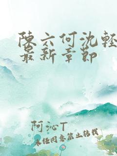 陈六何沈轻舞读最新章节