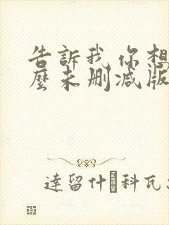 告诉我你想要什么未删减版带字幕