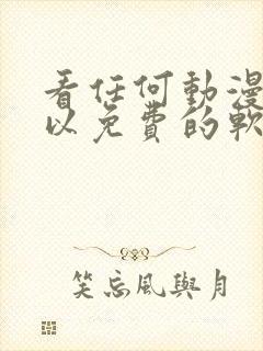 看任何动漫都可以免费的软件