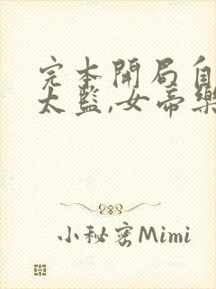 完本开局自曝假太监,女帝乐疯了