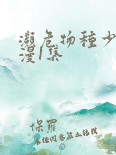 濒危物种少女动漫1集