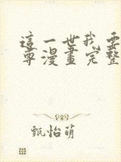 这一世我要当至尊漫画完整版免费观看