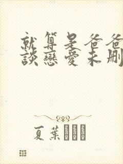 就算是爸爸也想谈恋爱未删减