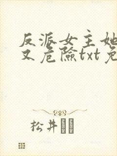 反派女主她迷人又危险txt免费下载完本