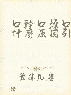 口干口燥口臭是什么原因引起的