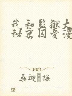 我和监狱大佬的秘密囚爱漫画