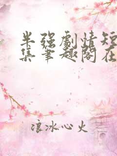 半强剧情短篇合集笔趣阁在线阅读