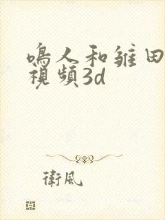 鸣人和雏田互操视频3d