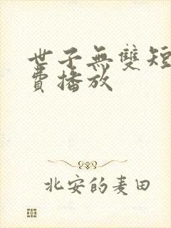 世子无双短剧免费播放
