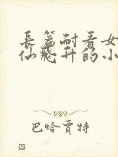 长篇耐看女主修仙飞升的小说