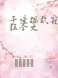 千亿总裁宠妻成狂全文