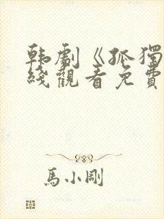 韩剧《孤独》在线观看免费