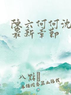 陈六何何沈轻舞最新章节