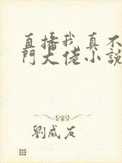 直播我真不是道门大佬小说