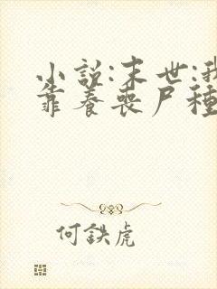 小说:末世:我靠养丧尸种田