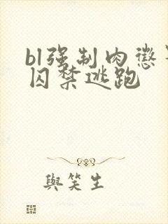 bl强制肉惩罚囚禁逃跑