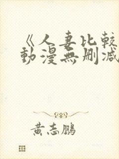 《人妻比较好》动漫无删减