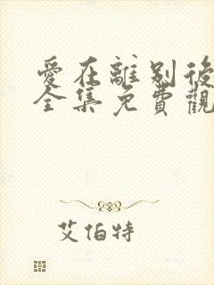 爱在离别后短剧全集免费观看高清