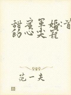 甜蜜军婚:首长的心尖宠