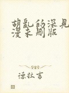 胡乱的深见君动漫未删版