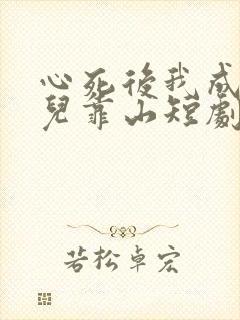 心死后我成了女儿靠山短剧大结局