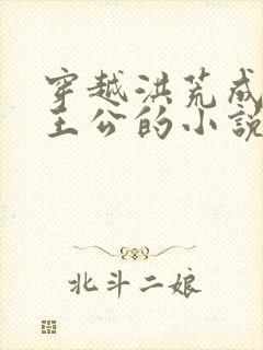 穿越洪荒成为东王公的小说