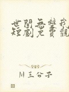 世间无双我独行短剧免费观看