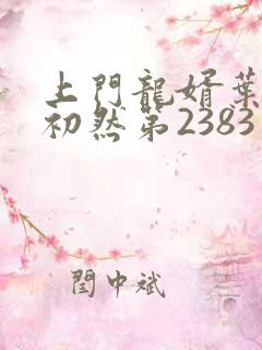 上门龙婿叶辰萧初然第2383章