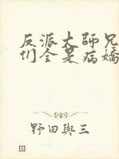 反派大师兄师妹们全是病娇小