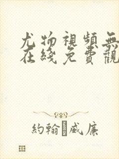 尤物视频无遮挡在线免费观看网站