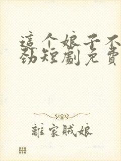 这个娘子不太对劲短剧免费观看