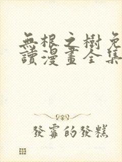 无根之树免费阅读漫画全集