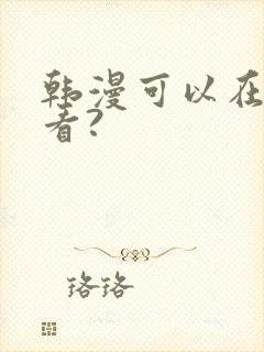 韩漫可以在哪里看?