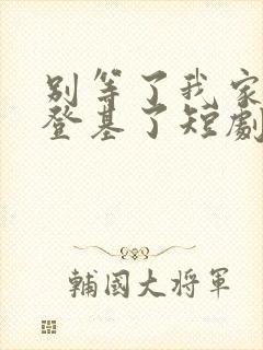 别等了我家夫君登基了短剧合集