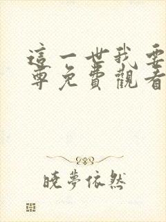 这一世我要当至尊免费观看下拉式