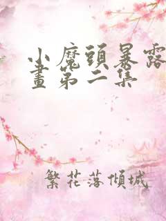 小魔头暴露啦动画第二集