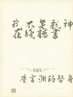 我不是戏神小说在线听书