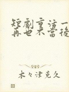 短剧重活一世我再也不当后爸在线观看