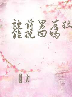 被前男友拉黑还能挽回吗