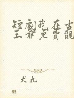 短剧我在古代当王爷免费观看