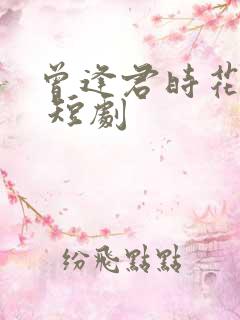 曾逢君时花照眼 短剧