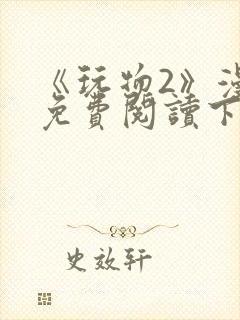 《玩物2》漫画免费阅读下拉式